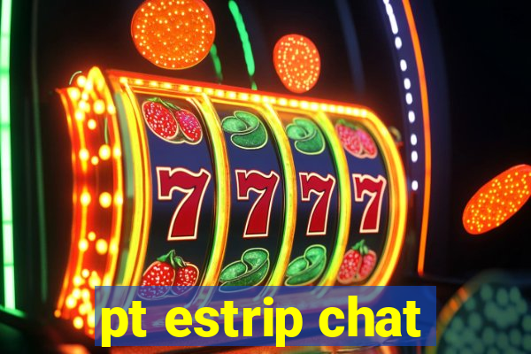 pt estrip chat